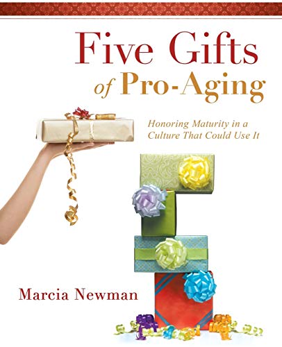 Five Gifts of Pro-Aging: Honoring Maturity in a Culture that Could Use It