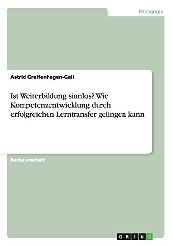 Ist Weiterbildung sinnlos? Wie Kompetenzentwicklung durch erfolgreichen Lerntransfer gelingen kann