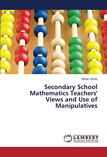Secondary School Mathematics Teachers' Views and Use of Manipulatives