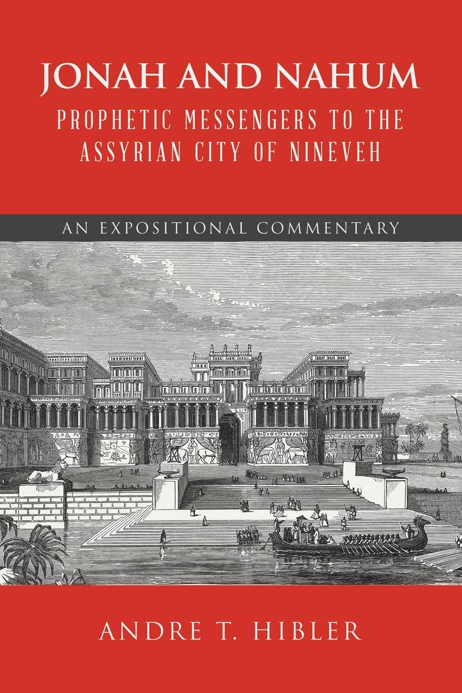 Jonah and Nahum Prophetic Messengers to the Assyrian City of Nineveh: An Expositional Commentary