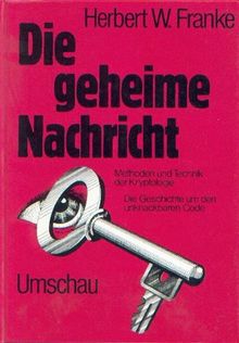 Die geheime Nachricht. Methoden und Technik der Kryptologie. Die Geschichte um den unknackbaren Code