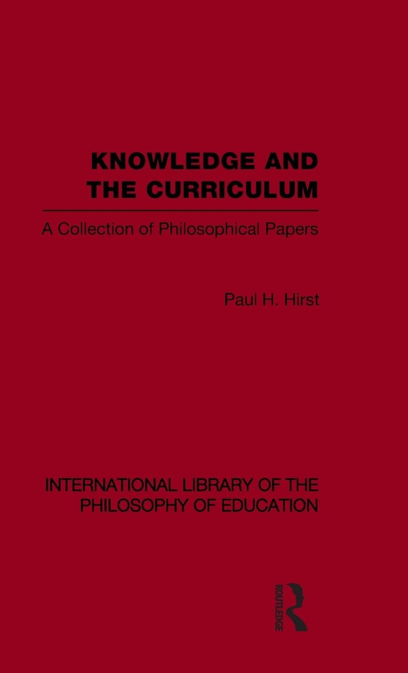 Knowledge and the Curriculum (International Library of the Philosophy of Education Volume 12): A Collection of Philosophical Papers