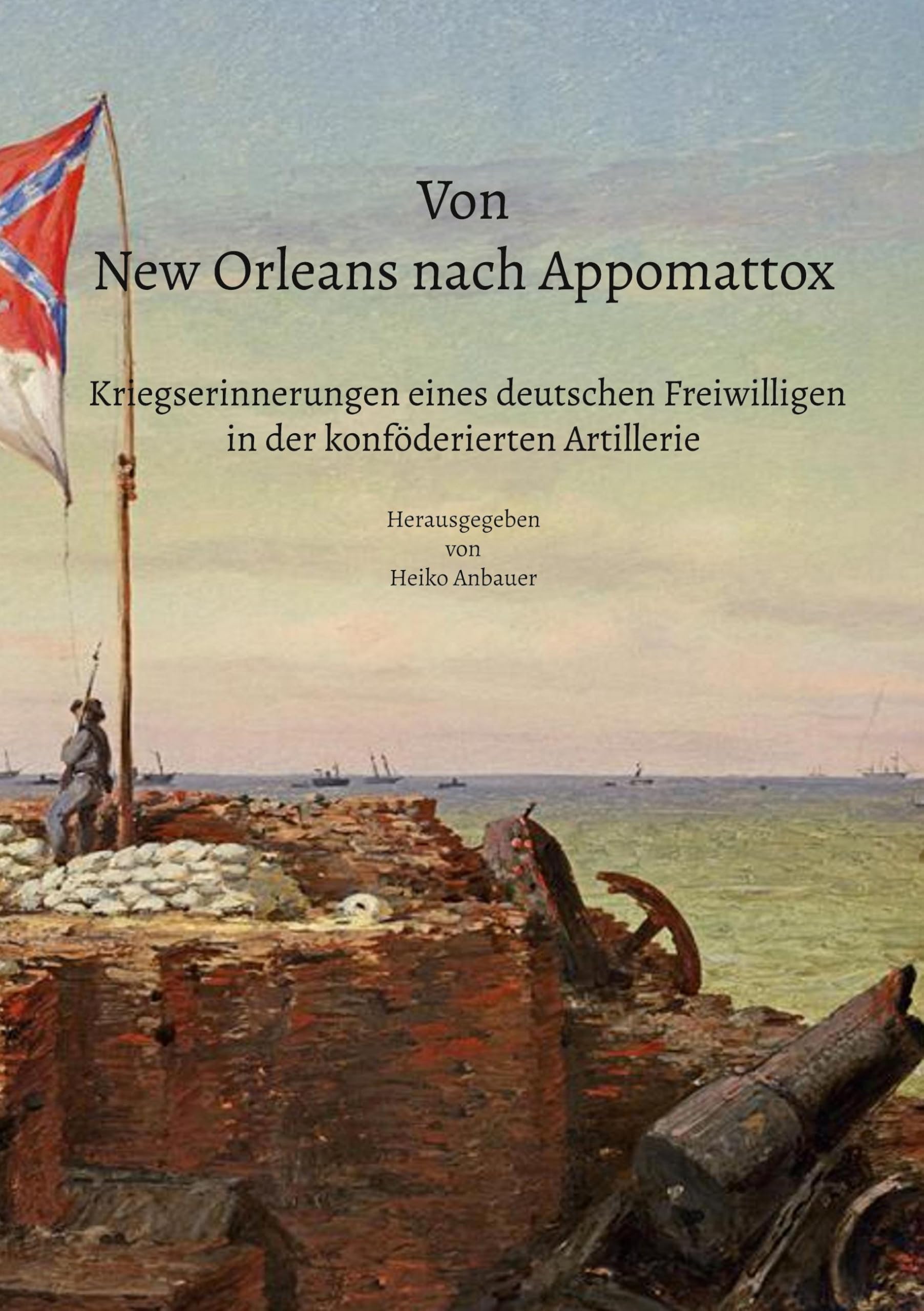 Von New Orleans nach Appomattox - Kriegserinnerungen eines deutschen Freiwilligen in der konföderierten Artillerie
