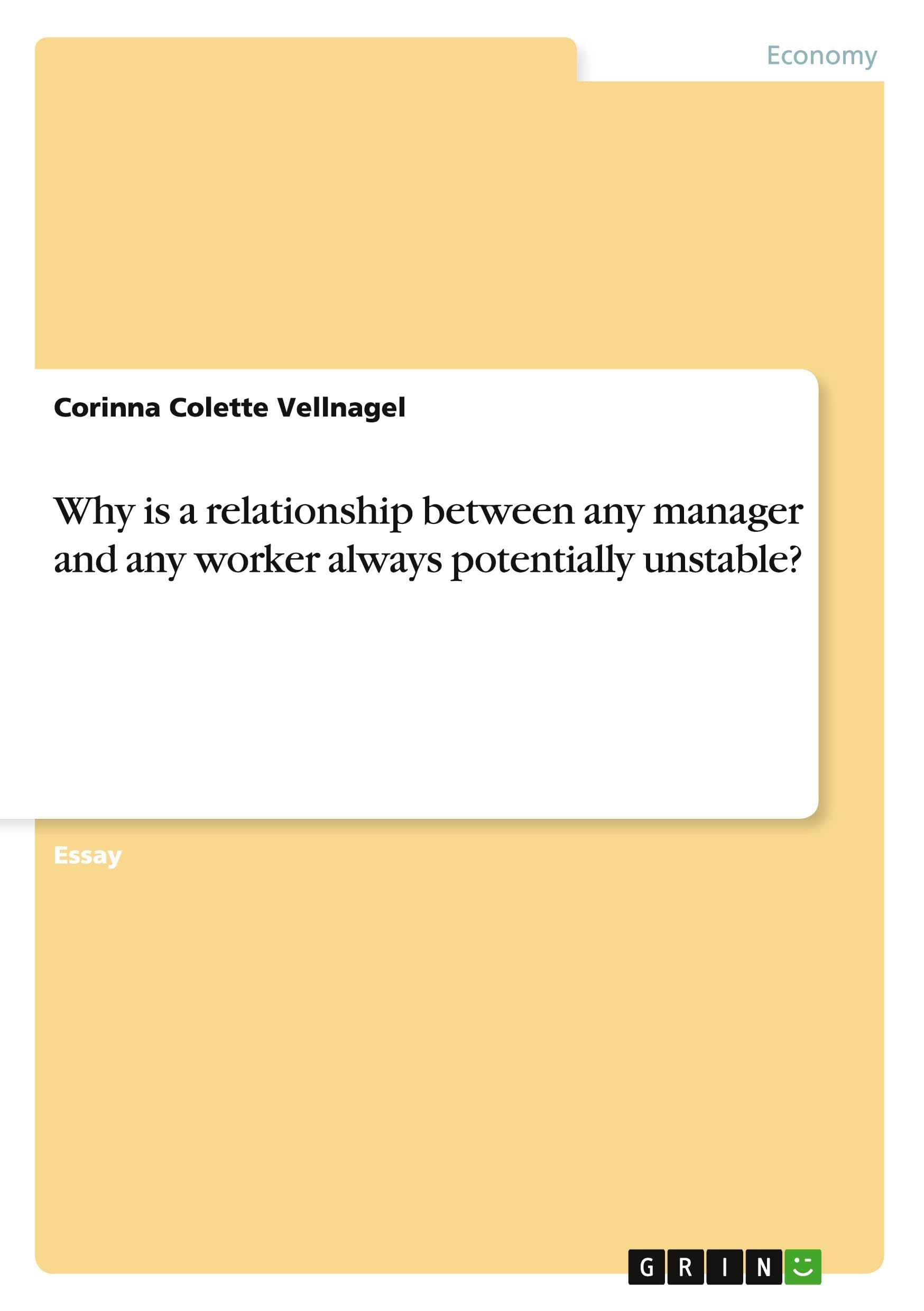 Why is a relationship between any manager and any worker always potentially unstable?
