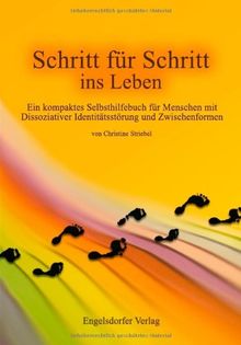Schritt für Schritt ins Leben: Ein kompaktes Selbsthilfebuch für Menschen mit Dissoziativer Identitätsstörung und Zwischenformen