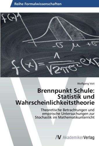 Brennpunkt Schule: Statistik und Wahrscheinlichkeitstheorie: Theoretische Betrachtungen und empirische Untersuchungen zur Stochastik im Mathematikunterricht