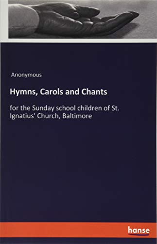 Hymns, Carols and Chants: for the Sunday school children of St. Ignatius' Church, Baltimore