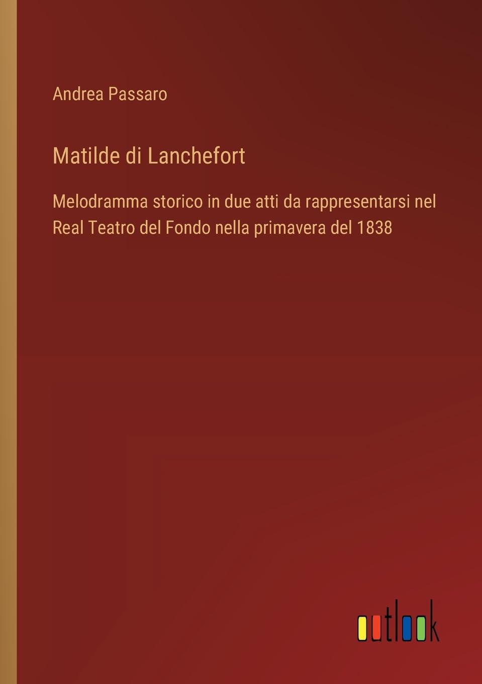 Matilde di Lanchefort: Melodramma storico in due atti da rappresentarsi nel Real Teatro del Fondo nella primavera del 1838