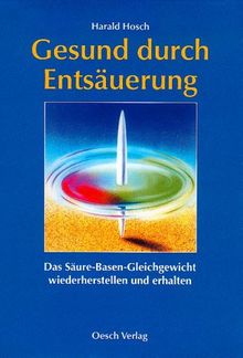 Gesund durch Entsäuerung. Das Säure-Basen-Gleichgewicht wiederherstellen und erhalten