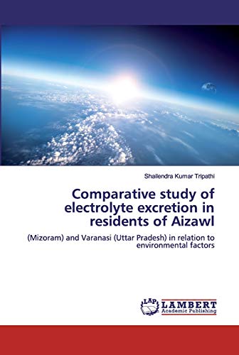 Comparative study of electrolyte excretion in residents of Aizawl: (Mizoram) and Varanasi (Uttar Pradesh) in relation to environmental factors