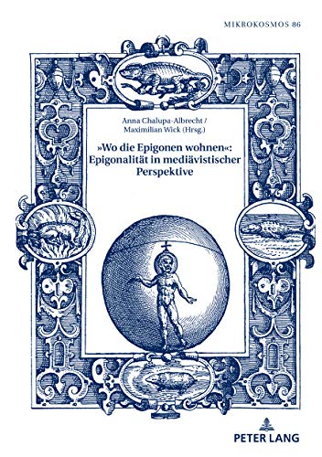 »Wo die Epigonen wohnen«: Epigonalität in mediävistischer Perspektive (Mikrokosmos: Beiträge zur germanistischen und allgemeinen Literaturwissenschaft, Band 86)