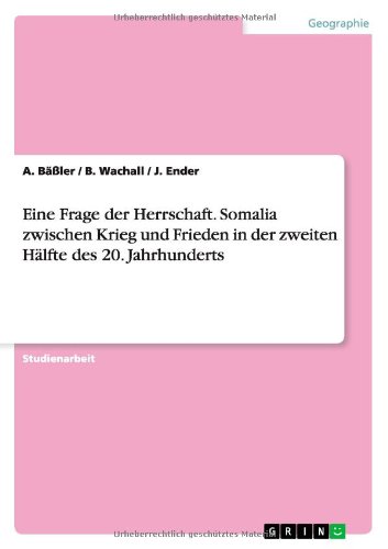 Eine Frage der Herrschaft. Somalia zwischen Krieg und Frieden in der zweiten Hälfte des 20. Jahrhunderts