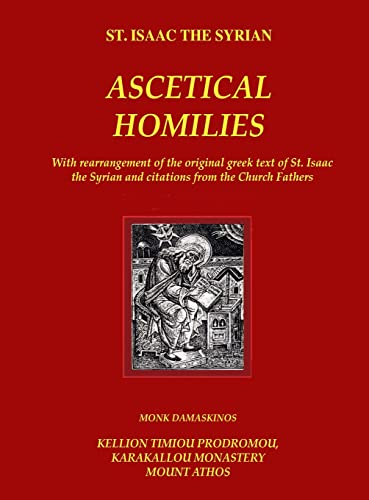 Monk Damaskinos The Ascetical Homilies - St. Isaac The Syrian, With Rearrangement Of The Original Greek Text Of St. Isaac The Syrian And Citations From The Church