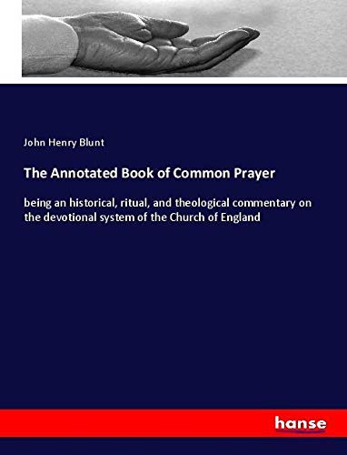 The Annotated Book of Common Prayer: being an historical, ritual, and theological commentary on the devotional system of the Church of England