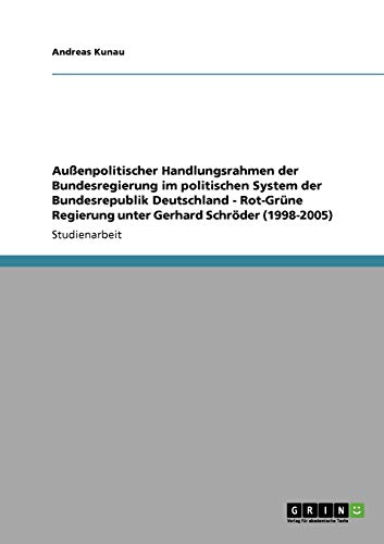 Außenpolitischer Handlungsrahmen der Bundesregierung im politischen System der Bundesrepublik Deutschland - Rot-Grüne Regierung unter Gerhard Schröder (1998-2005)