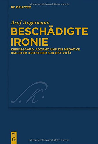 Beschädigte Ironie: Kierkegaard, Adorno und die negative Dialektik kritischer Subjektivität (Kierkegaard Studies. Monograph Series, Band 27)