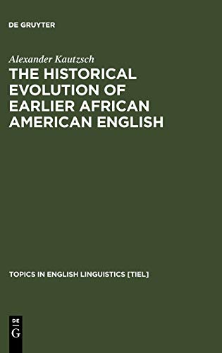 The Historical Evolution of Earlier African American English: An Empirical Comparison of Early Sources (Topics in English Linguistics [TiEL], 38)