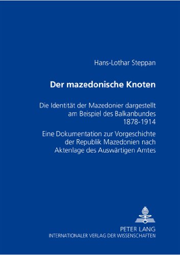 Der mazedonische Knoten: Die Identität der Mazedonier dargestellt am Beispiel des Balkanbundes 1878-1914- Eine Dokumentation zur Vorgeschichte der ... nach Aktenlage des Auswärtigen Amtes