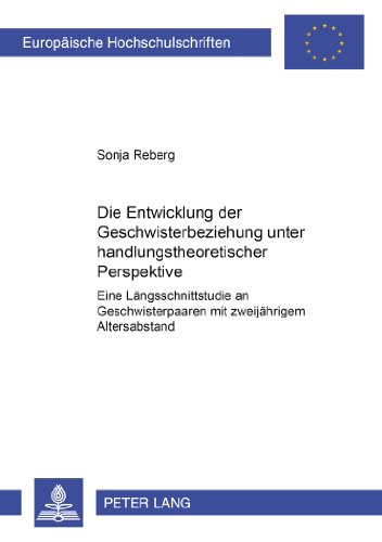 Die Entwicklung der Geschwisterbeziehung unter handlungstheoretischer Perspektive: Eine Längsschnittstudie an Geschwisterpaaren mit zweijährigem ... (Europäische Hochschulschriften - Reihe VI)