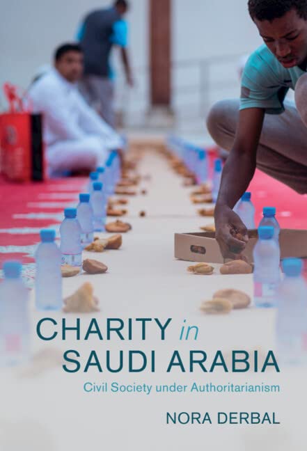 Charity in Saudi Arabia: Civil Society Under Authoritarianism (Cambridge Middle East Studies, 68)
