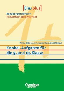 Eins plus - Begabungen fördern im Mathematikunterricht der Sekundarstufe I: Knobel-Aufgaben für die 9. und 10. Klasse