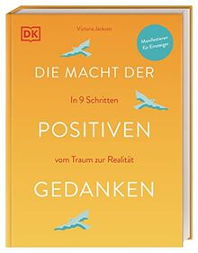 Die Macht der positiven Gedanken: In 9 Schritten vom Traum zur Realität