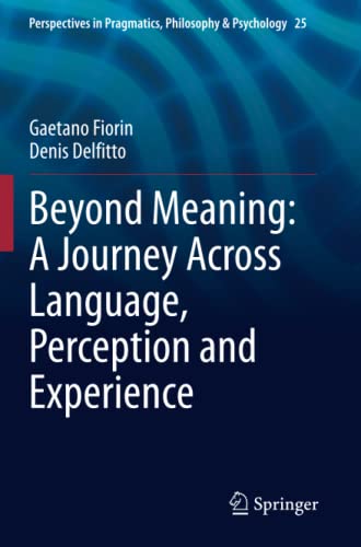 Beyond Meaning: A Journey Across Language, Perception and Experience (Perspectives in Pragmatics, Philosophy & Psychology, Band 25)