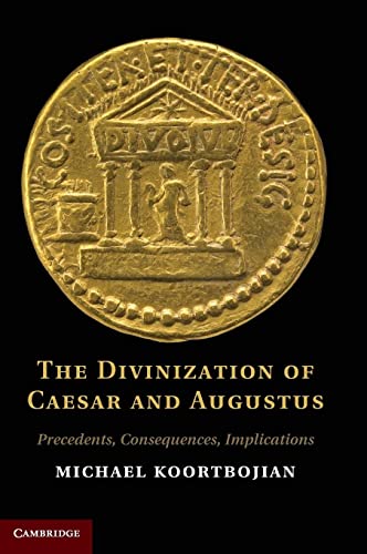 Michael Koortbojian The Divinization Of Caesar And Augustus, Precedents, Consequences, Implications