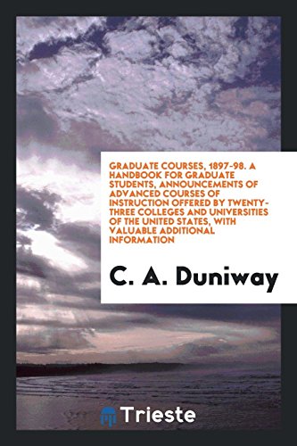 Graduate Courses, 1897-98. A Handbook for Graduate Students, Announcements of Advanced Courses of Instruction Offered by Twenty-Three Colleges and ... States, with Valuable Additional Information