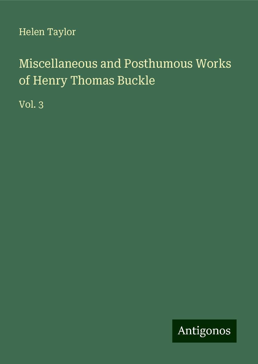 Miscellaneous and Posthumous Works of Henry Thomas Buckle: Vol. 3