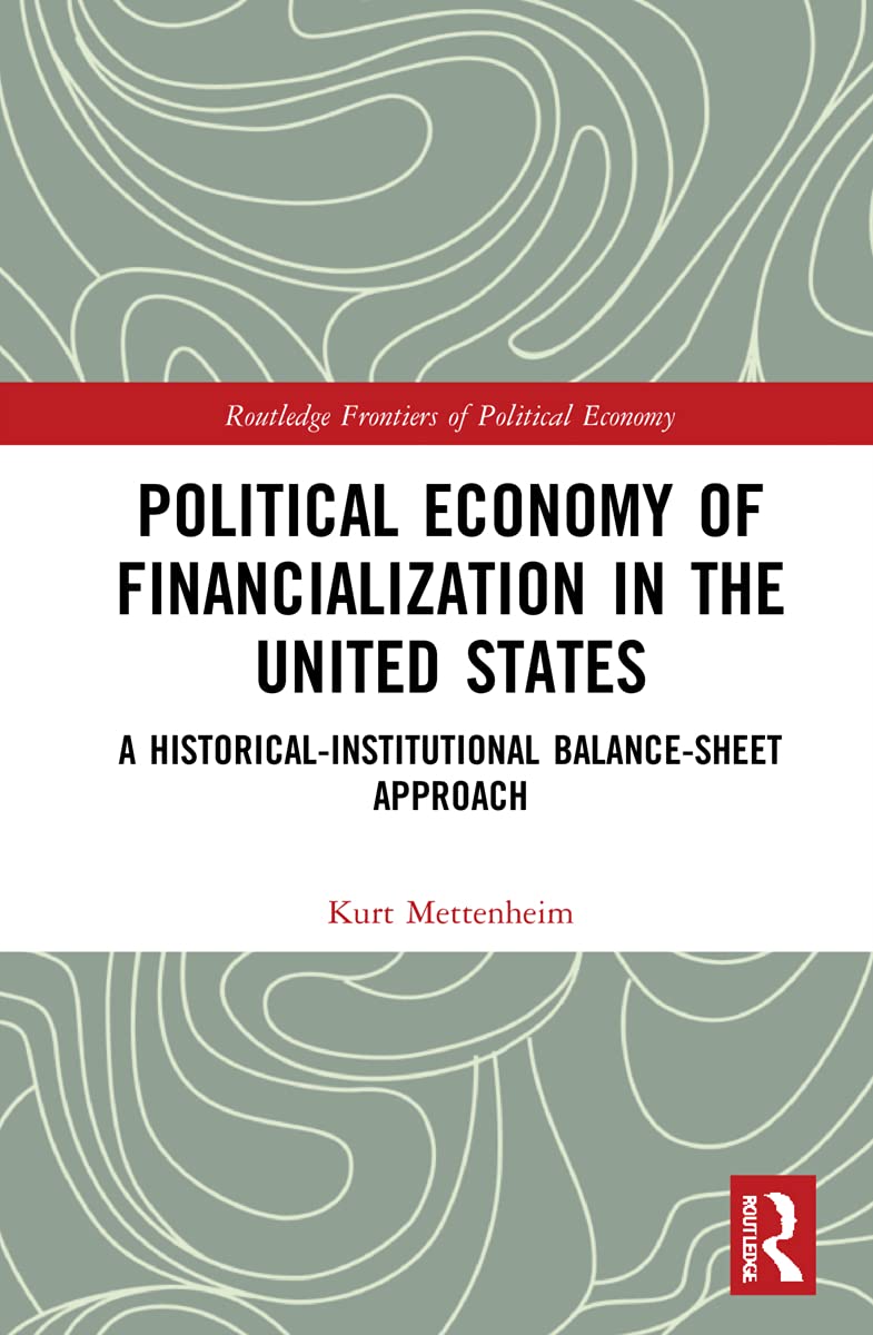 Political Economy of Financialization in the United States: A Historical-Institutional Balance-Sheet Approach (Routledge Frontiers of Political Economy)
