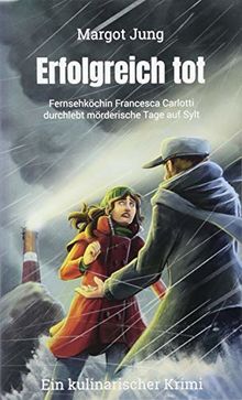 Erfolgreich tot: Fernsehköchin Francesca Carlotti durchlebt mörderische Tage auf Sylt (Francesca Carlotti-Reihe)