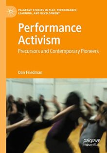 Performance Activism: Precursors and Contemporary Pioneers (Palgrave Studies In Play, Performance, Learning, and Development)