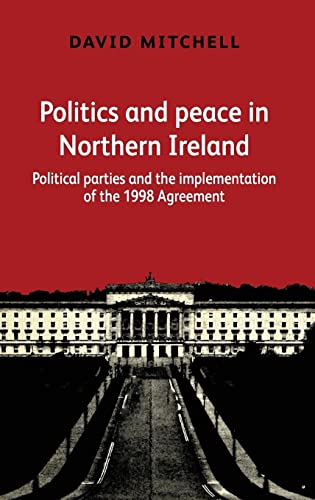 Politics and Peace in Northern Ireland After 1998: Political Parties and the Implementation of the Good Friday Agreement