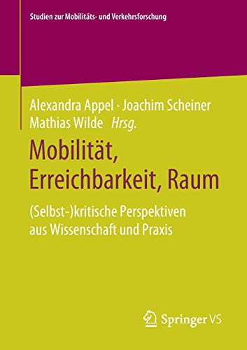 Mobilität, Erreichbarkeit, Raum: (Selbst-)kritische Perspektiven aus Wissenschaft und Praxis (Studien zur Mobilitäts- und Verkehrsforschung)