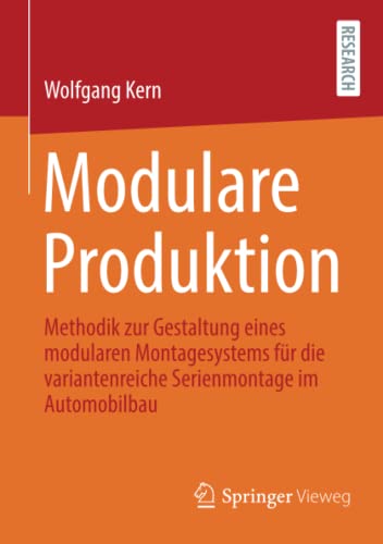 Modulare Produktion: Methodik zur Gestaltung eines modularen Montagesystems für die variantenreiche Serienmontage im Automobilbau