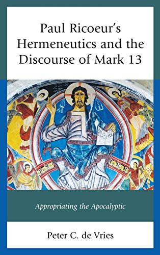 Paul Ricoeur's Hermeneutics and the Discourse of Mark 13: Appropriating the Apocalyptic (Studies in the Thought of Paul Ricoeur)
