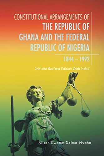 Constitutional Arrangements of the Republic of Ghana and Federal Republic of Nigeria, 1844 -1992: 2Nd and Revised Edition with Index