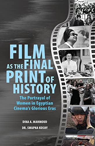 Film as the Final Print of History: The Portrayal of Women in Egyptian Cinema's Glorious Eras