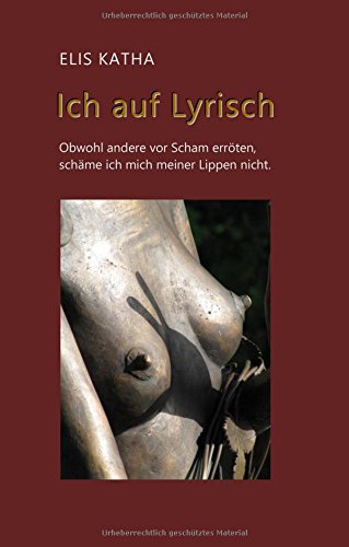 Ich auf Lyrisch: Obwohl andere vor Scham erröten, schäme ich mich meiner Lippen nicht.