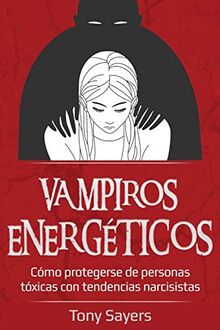 Vampiros Energéticos: Cómo Protegerse De Personas Tóxicas Con Tendencias Narcisistas