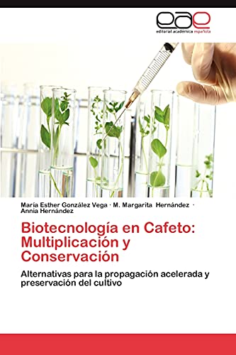 Biotecnología en Cafeto: Multiplicación y Conservación: Alternativas para la propagación acelerada y preservación del cultivo