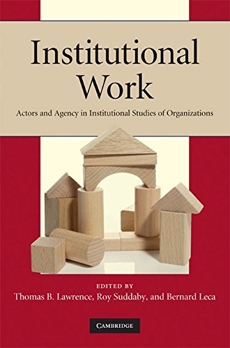 Institutional Work: Actors and Agency in Institutional Studies of Organizations