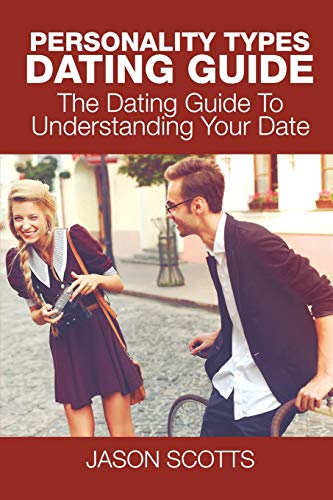 Personality Types Dating Guide: The Dating Guide To Understanding Your Date