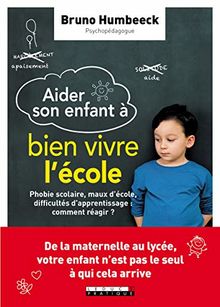 Aider son enfant à bien vivre l'école : phobie scolaire, maux d'école, difficultés d'apprentissage : comment réagir ?