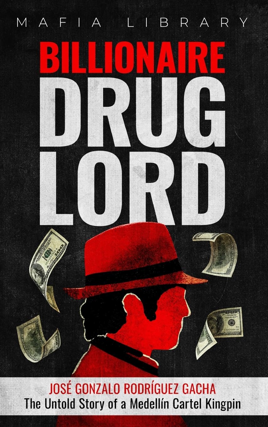 Billionaire Drug Lord - José Gonzalo Rodríguez Gacha: The Untold Story of a Medellín Cartel Kingpin