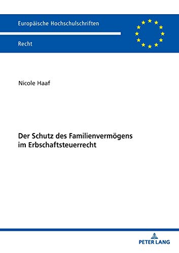 Der Schutz des Familienvermögens im Erbschaftsteuerrecht (Europäische Hochschulschriften Recht, Band 6207)