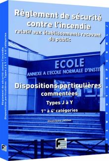 Règlement de sécurité contre l'incendie relatif aux établissements recevant du public : dispositions particulières commentées, types J à Y : 1re à 4e catégories