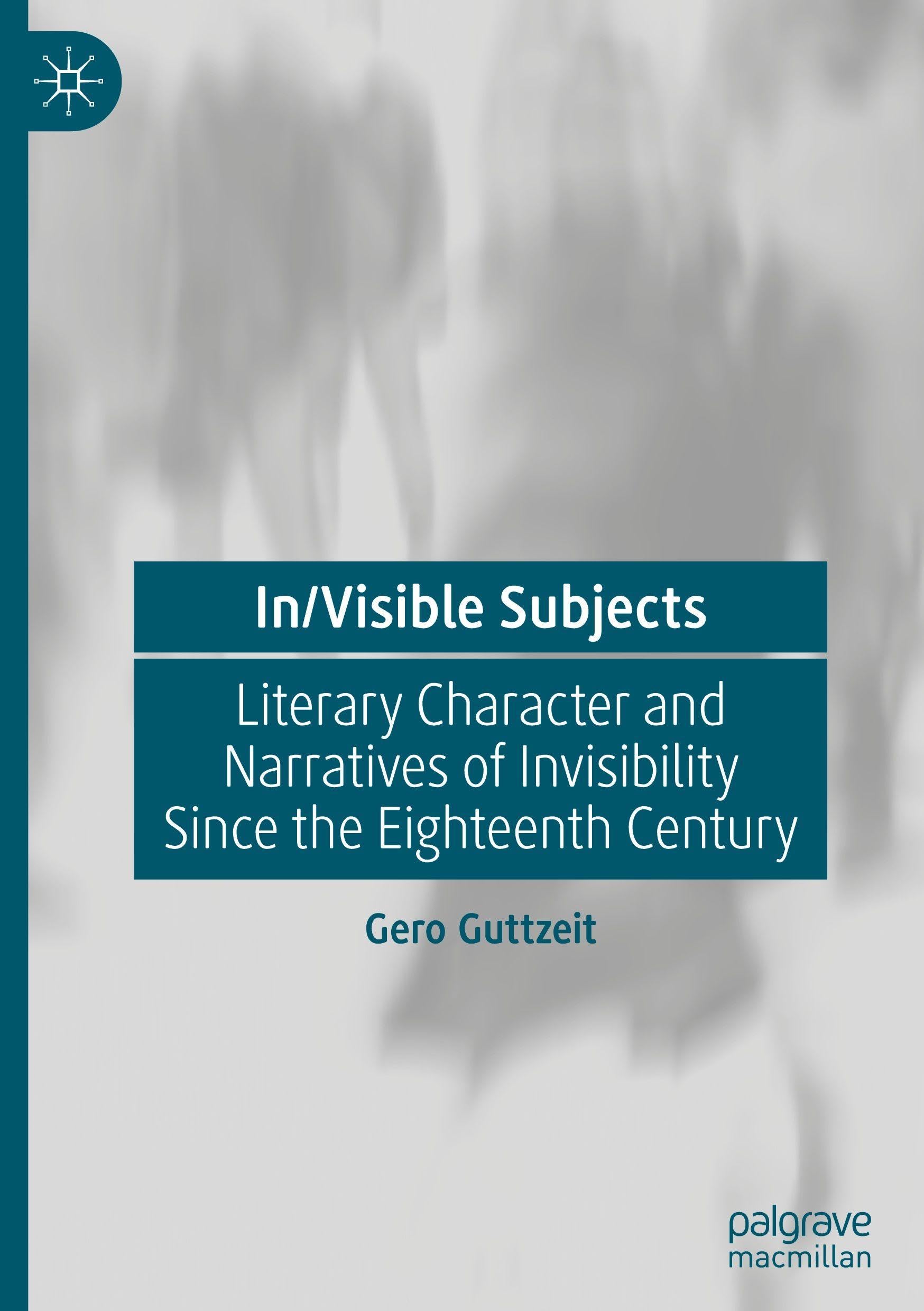 In/Visible Subjects: Literary Character and Narratives of Invisibility Since the Eighteenth Century