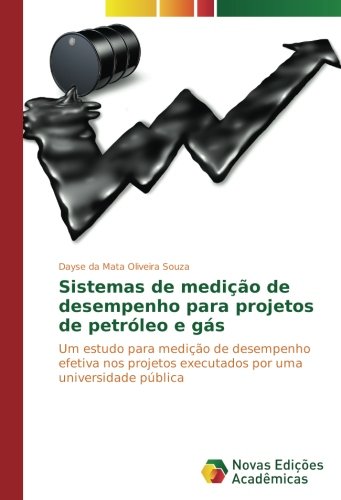 Sistemas de medição de desempenho para projetos de petróleo e gás: Um estudo para medição de desempenho efetiva nos projetos executados por uma universidade pública